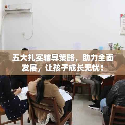 五大扎实辅导策略,助力全面发展,让孩子成长无忧!