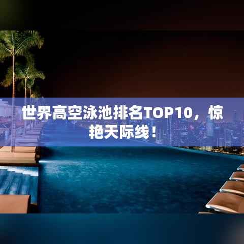 世界高空泳池排名TOP10，惊艳天际线！